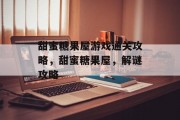 甜蜜糖果屋游戏通关攻略,甜蜜糖果屋,解谜攻略