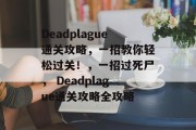 Deadplague通关攻略,一招教你轻松过关!,一招过死尸, Deadplague通关攻略全攻略 Deadplague通关攻略,一招教你轻松过关!,一招过死尸, Deadplague通关攻略全攻略