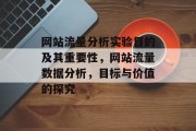 网站流量分析实验目的及其重要性,网站流量数据分析,目标与价值的探究 网站流量分析实验目的及其重要性,网站流量数据分析,目标与价值的探究