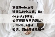 掌握Node.js搭建网站的全攻略,Node.js入门教程,如何搭建自己的网站?,Node.js基础知识,网站搭建攻略 掌握Node.js搭建网站的全攻略,Node.js入门教程,如何搭建自己的网站?,Node.js基础知识,网站搭建攻略