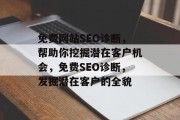 免费网站SEO诊断,帮助你挖掘潜在客户机会,免费SEO诊断,发掘潜在客户的全貌 免费网站SEO诊断,帮助你挖掘潜在客户机会,免费SEO诊断,发掘潜在客户的全貌