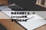 aliceroom攻略通关秘籍汇总,aliceroom攻略,通关秘籍大全 aliceroom攻略通关秘籍汇总,aliceroom攻略,通关秘籍大全