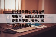 在线流量网站查询与使用指南,在线流量网站查询与使用,安全、效率及隐私指南 在线流量网站查询与使用指南,在线流量网站查询与使用,安全、效率及隐私指南