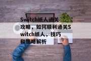 Switch纸人通关攻略，如何顺利通关Switch纸人，技巧和策略解析