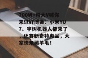 700W+粉大V喊你来逛好博会:小米YU7、宇树机器人都来了,还有新奇特惠品,大家快来薅羊毛! 700W+粉大V喊你来逛好博会:小米YU7、宇树机器人都来了,还有新奇特惠品,大家快来薅羊毛!