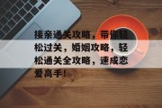 接亲通关攻略,带你轻松过关,婚姻攻略,轻松通关全攻略,速成恋爱高手!