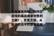 扑克通关攻略,如何在游戏的最高峰攀登胜利之巅?,扑克之路,从新手到高手的策略攻略 扑克通关攻略,如何在游戏的最高峰攀登胜利之巅?,扑克之路,从新手到高手的策略攻略