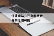 搭建网站,开启网络世界的无限可能 搭建网站,开启网络世界的无限可能