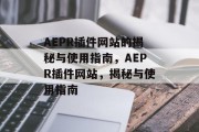AEPR插件网站的揭秘与使用指南,AEPR插件网站,揭秘与使用指南 AEPR插件网站的揭秘与使用指南,AEPR插件网站,揭秘与使用指南