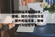 提升网站流量的秘诀,策略、技巧与经验分享,提升网站流量,策略、技巧与经验分享 提升网站流量的秘诀,策略、技巧与经验分享,提升网站流量,策略、技巧与经验分享