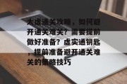 太虚通关攻略,如何避开通关难关?需要提前做好准备?虚实通钥匙,提前准备避开通关难关的策略技巧