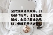 全民烧脑通关攻略,旧版操作指南,让你轻松过关,全民烧脑通关攻略,老玩家回忆必备!