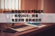 航空机场行业专题研究:航空2025:供需有望逆转 盈利或迎拐点 航空机场行业专题研究:航空2025:供需有望逆转 盈利或迎拐点