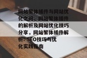 网站繁体插件与网站优化之问,网站繁体插件的解析及网站优化技巧分享,网站繁体插件解析: SEO技巧与优化实践指南 网站繁体插件与网站优化之问,网站繁体插件的解析及网站优化技巧分享,网站繁体插件解析: SEO技巧与优化实践指南