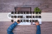 通关游戏无限地牢通关攻略详解,破解无尽地牢,通关攻略全解析 通关游戏无限地牢通关攻略详解,破解无尽地牢,通关攻略全解析