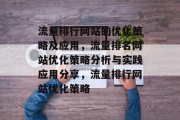 流量排行网站的优化策略及应用,流量排名网站优化策略分析与实践应用分享,流量排行网站优化策略 流量排行网站的优化策略及应用,流量排名网站优化策略分析与实践应用分享,流量排行网站优化策略