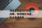 淘宝客网站SEO优化攻略,如何提升流量,抢占市场先机 淘宝客网站SEO优化攻略,如何提升流量,抢占市场先机