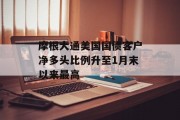 摩根大通美国国债客户净多头比例升至1月末以来最高 摩根大通美国国债客户净多头比例升至1月末以来最高