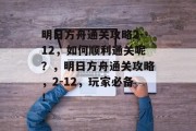 明日方舟通关攻略2-12，如何顺利通关呢？，明日方舟通关攻略，2-12，玩家必备！