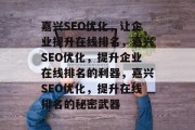 嘉兴SEO优化,让企业提升在线排名,嘉兴SEO优化,提升企业在线排名的利器,嘉兴SEO优化,提升在线排名的秘密武器 嘉兴SEO优化,让企业提升在线排名,嘉兴SEO优化,提升企业在线排名的利器,嘉兴SEO优化,提升在线排名的秘密武器