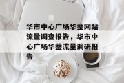 华市中心广场华蓥网站流量调查报告,华市中心广场华蓥流量调研报告 华市中心广场华蓥网站流量调查报告,华市中心广场华蓥流量调研报告