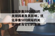优化辛集SEO网站的关键因素及其影响,优化辛集SEO网站的关键因素及它们的影响 优化辛集SEO网站的关键因素及其影响,优化辛集SEO网站的关键因素及它们的影响