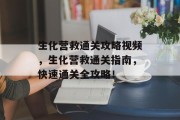 生化营救通关攻略视频,生化营救通关指南,快速通关全攻略! 生化营救通关攻略视频,生化营救通关指南,快速通关全攻略!