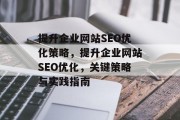 提升企业网站SEO优化策略，提升企业网站SEO优化，关键策略与实践指南