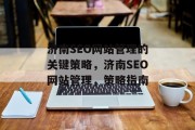济南SEO网站管理的关键策略,济南SEO网站管理,策略指南 济南SEO网站管理的关键策略,济南SEO网站管理,策略指南