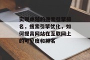 实现卓越的搜索引擎排名,搜索引擎优化,如何提高网站在互联网上的可见度和排名 实现卓越的搜索引擎排名,搜索引擎优化,如何提高网站在互联网上的可见度和排名