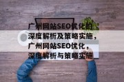 广州网站SEO优化的深度解析及策略实施，广州网站SEO优化，深度解析与策略实施