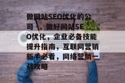 做网站SEO优化的公司 -,做好网站SEO优化,企业必备技能提升指南,互联网营销新手必看,网络营销一战攻略