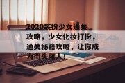 2020装扮少女通关攻略,少女化妆打扮,通关秘籍攻略,让你成为街头丽人!
