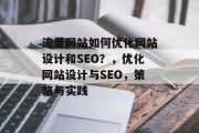 流量网站如何优化网站设计和SEO?,优化网站设计与SEO,策略与实践 流量网站如何优化网站设计和SEO?,优化网站设计与SEO,策略与实践