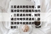 三星通关教程攻略,部落冲突中的策略与技巧,三星通关攻略,如何通过攻略快速通关!部落冲突中关键战术技巧解析! 三星通关教程攻略,部落冲突中的策略与技巧,三星通关攻略,如何通过攻略快速通关!部落冲突中关键战术技巧解析!