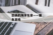 悠扬的海洋乐章——捕鱼游戏