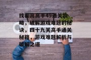 找茬高高手49通关攻略,破解游戏难题的秘诀,四十九关高手通关秘籍,游戏难题解析与破解之道