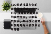 SEO网站接单与你的网络营销策略,优化SEO,提升网站曝光率的实战指南,SEO实战指南,如何优化网站以提升曝光率和搜索引擎排名 SEO网站接单与你的网络营销策略,优化SEO,提升网站曝光率的实战指南,SEO实战指南,如何优化网站以提升曝光率和搜索引擎排名