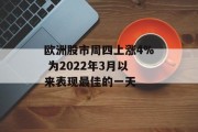 欧洲股市周四上涨4% 为2022年3月以来表现最佳的一天 欧洲股市周四上涨4% 为2022年3月以来表现最佳的一天