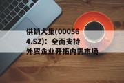 供销大集(000564.SZ):全面支持外贸企业开拓内需市场 供销大集(000564.SZ):全面支持外贸企业开拓内需市场