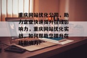 重庆网站优化公司，助力企业快速提升在线影响力，重庆网站优化实战，如何帮助您提升在线影响力?