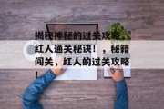 揭秘神秘的过关攻略，红人通关秘诀！，秘籍闯关，红人的过关攻略！