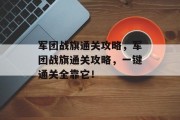 军团战旗通关攻略，军团战旗通关攻略，一键通关全靠它！