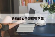 勇敢的心手游在哪下载