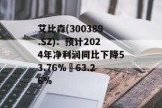 艾比森(300389.SZ):预计2024年净利润同比下降53.76%–63.26% 艾比森(300389.SZ):预计2024年净利润同比下降53.76%–63.26%