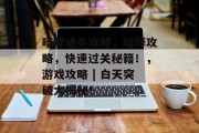 暗降通关攻略,暗降攻略,快速过关秘籍!,游戏攻略 | 白天突破大揭秘! 暗降通关攻略,暗降攻略,快速过关秘籍!,游戏攻略 | 白天突破大揭秘!