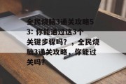 全民烧脑3通关攻略53: 你能通过这3个关键步骤吗?,全民烧脑3通关攻略,你能过关吗? 全民烧脑3通关攻略53: 你能通过这3个关键步骤吗?,全民烧脑3通关攻略,你能过关吗?