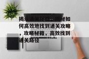 揭示通关秘籍,揭秘如何高效地找到通关攻略,攻略秘籍,高效找到通关路径 揭示通关秘籍,揭秘如何高效地找到通关攻略,攻略秘籍,高效找到通关路径