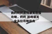 我的奶奶游戏通关教程攻略,奶奶 游戏通关,全方位攻略指南