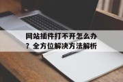 网站插件打不开怎么办?全方位解决方法解析 网站插件打不开怎么办?全方位解决方法解析